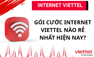 GÓI CƯỚC INTERNET VIETTEL NÀO RẺ NHẤT HIỆN NAY