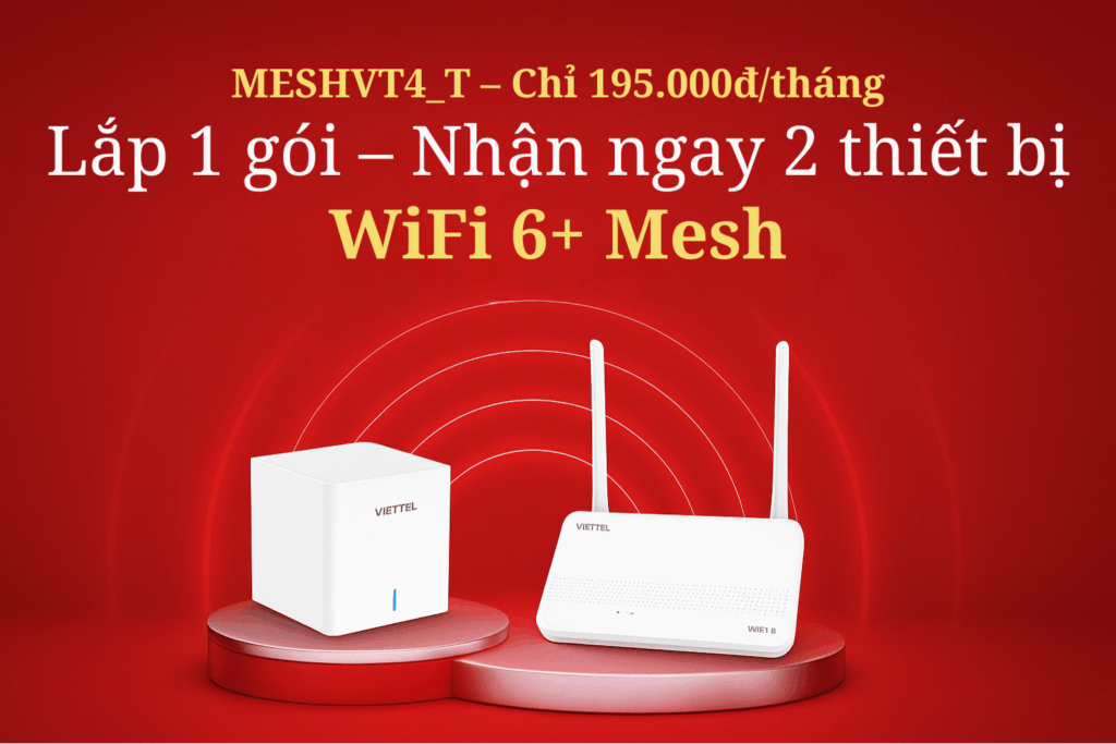 Gói MESHVT4_T Viettel – Lắp 1 Gói, Nhận 2 Thiết Bị – Chỉ 195.000đ/Tháng