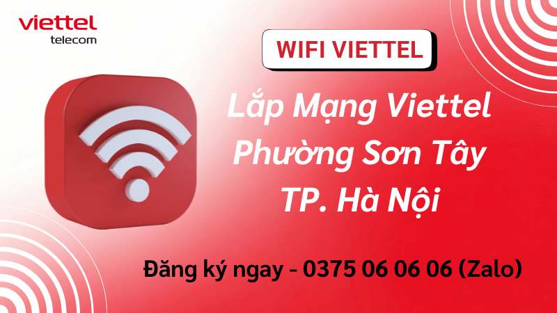 Lắp Mạng Viettel Phường Sơn Tây – Internet Cáp Quang Ổn Định, Phục Vụ Sinh Hoạt & Kinh Doanh