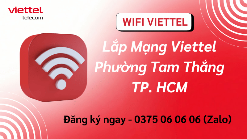 Lắp Mạng Viettel Phường Tam Thắng – TP.HCM | Internet Cáp Quang Ổn Định, Dùng Bền